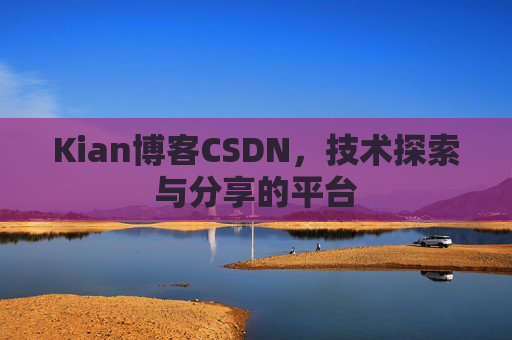 Kian博客CSDN，技术探索与分享的平台